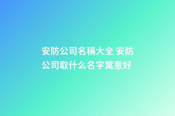 安防公司名稱大全 安防公司取什么名字寓意好-第1張-公司起名-玄機派